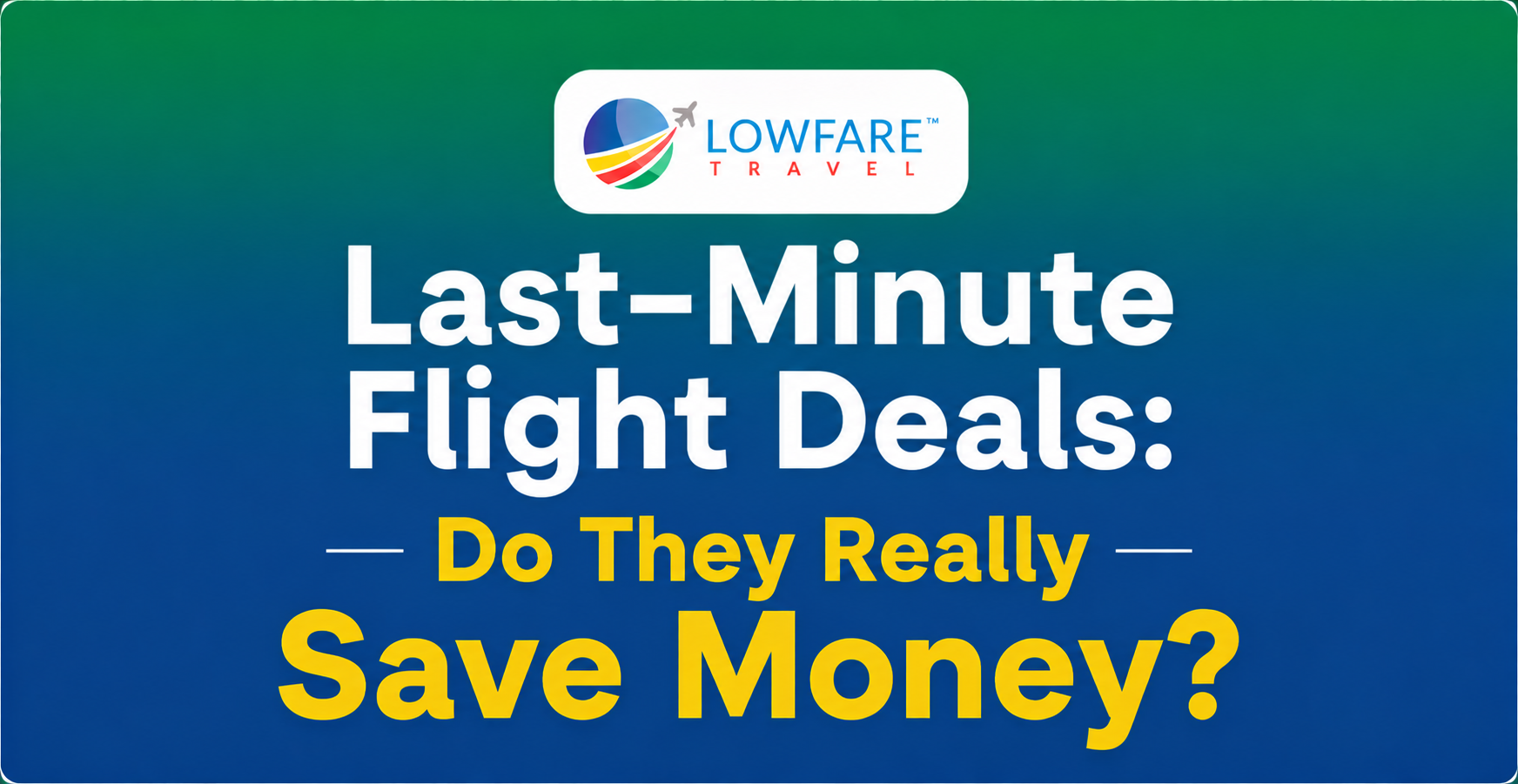 Last-Minute Flight Deals: Do They Really Save Money?