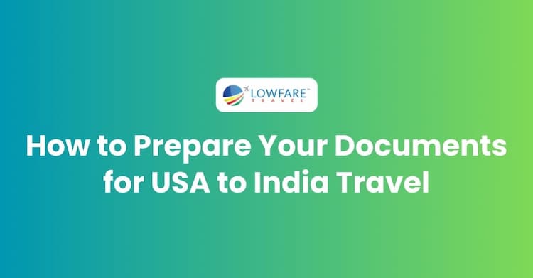 How to Prepare Your Documents for USA to India Travel