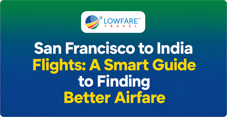 San Francisco to India Flights: A Smart Guide to Finding Better Airfare