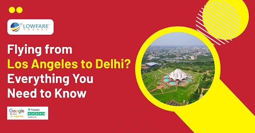 Flying from Los Angeles to Delhi? Everything You Need to Know