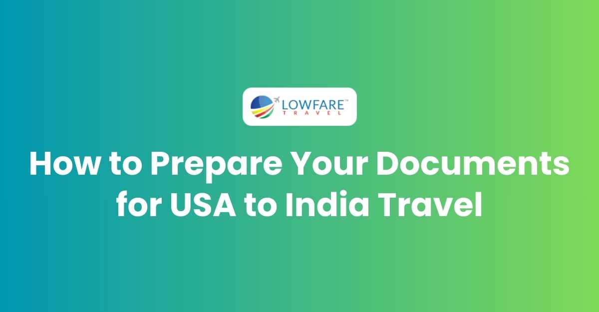 How to Prepare Your Documents for USA to India Travel