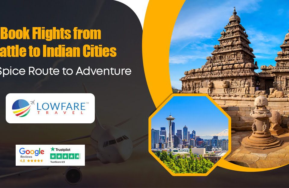 Book Flights from Seattle to Indian Cities: Your Spice Route to Adventure
